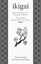 Ikigai. Ilgas un laimīgas dzīves noslēpumi no Japānas